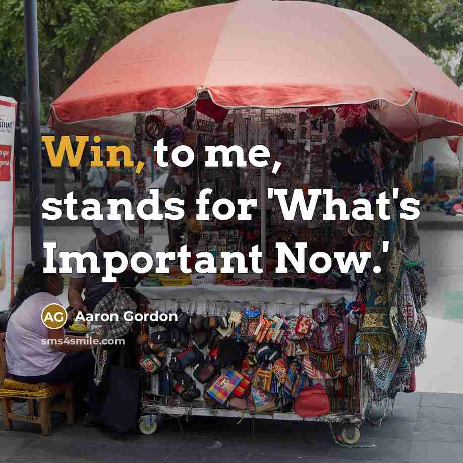 “Win, to me, stands for 'What's Important Now.'…” quote by Aaron Gordon