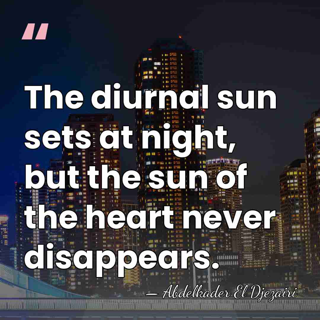 The diurnal sun sets at night, but the sun of the heart&hellip; - Abdelkader El Djezairi