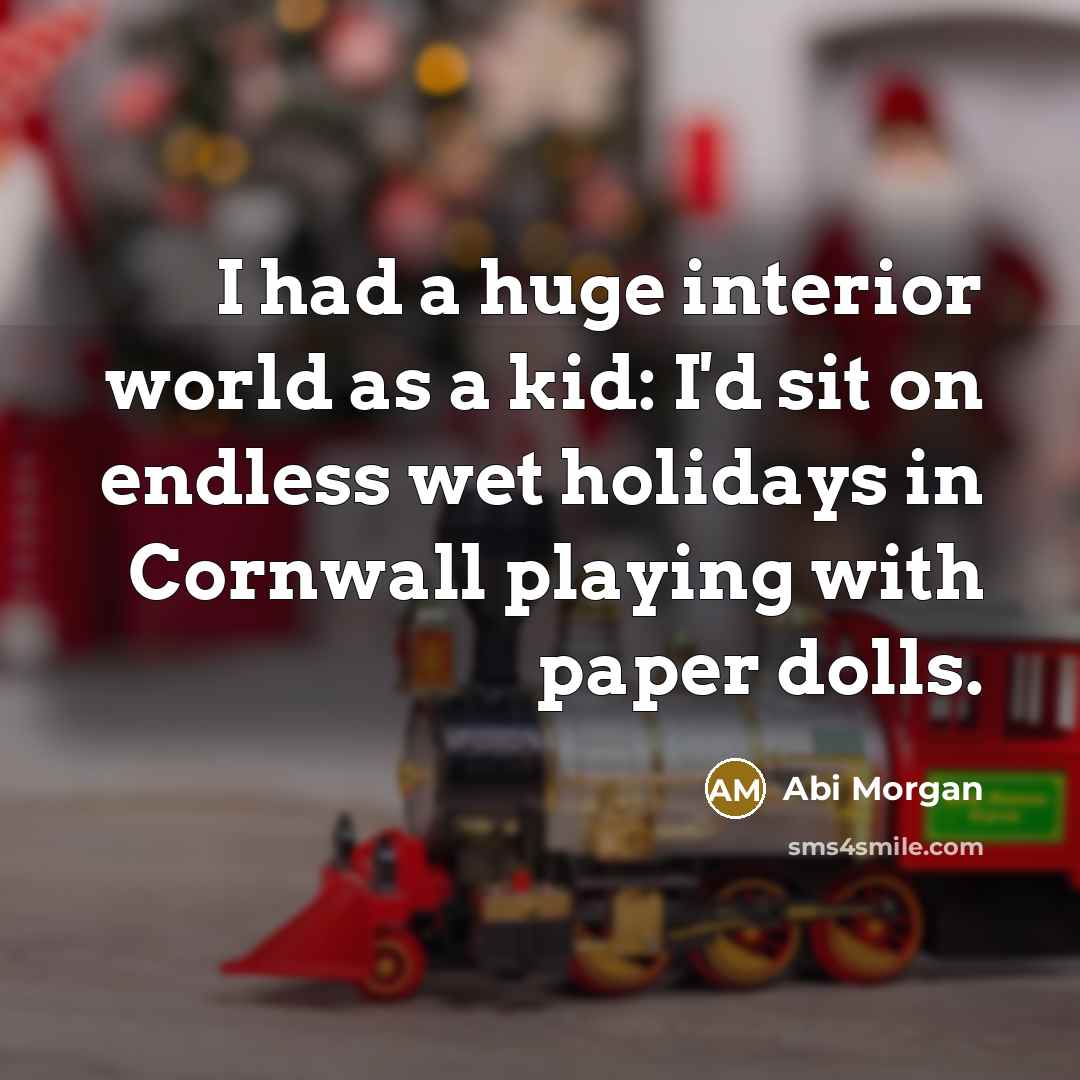 “I had a huge interior world as a kid: I'd…” quote by Abi Morgan