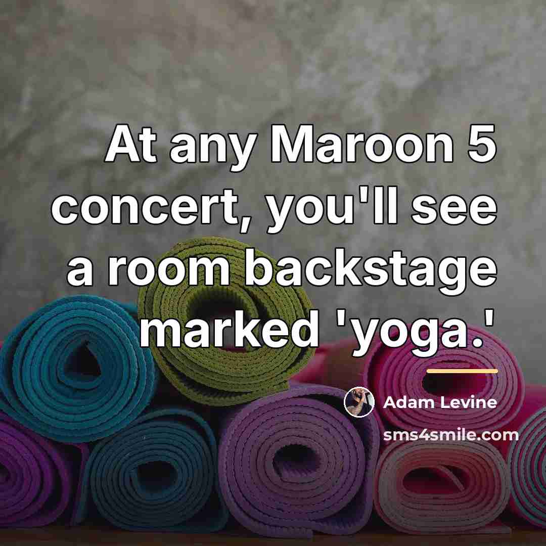 “At any Maroon 5 concert, you'll see a room backstage…” quote by Adam Levine