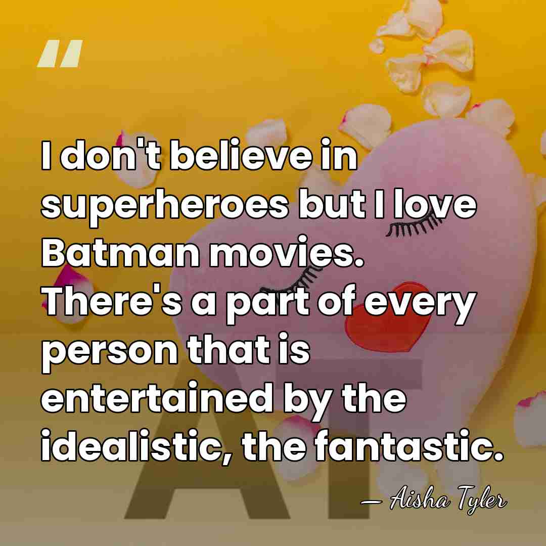 I don't believe in superheroes but I love Batman movies. There's a&hellip; - Aisha Tyler