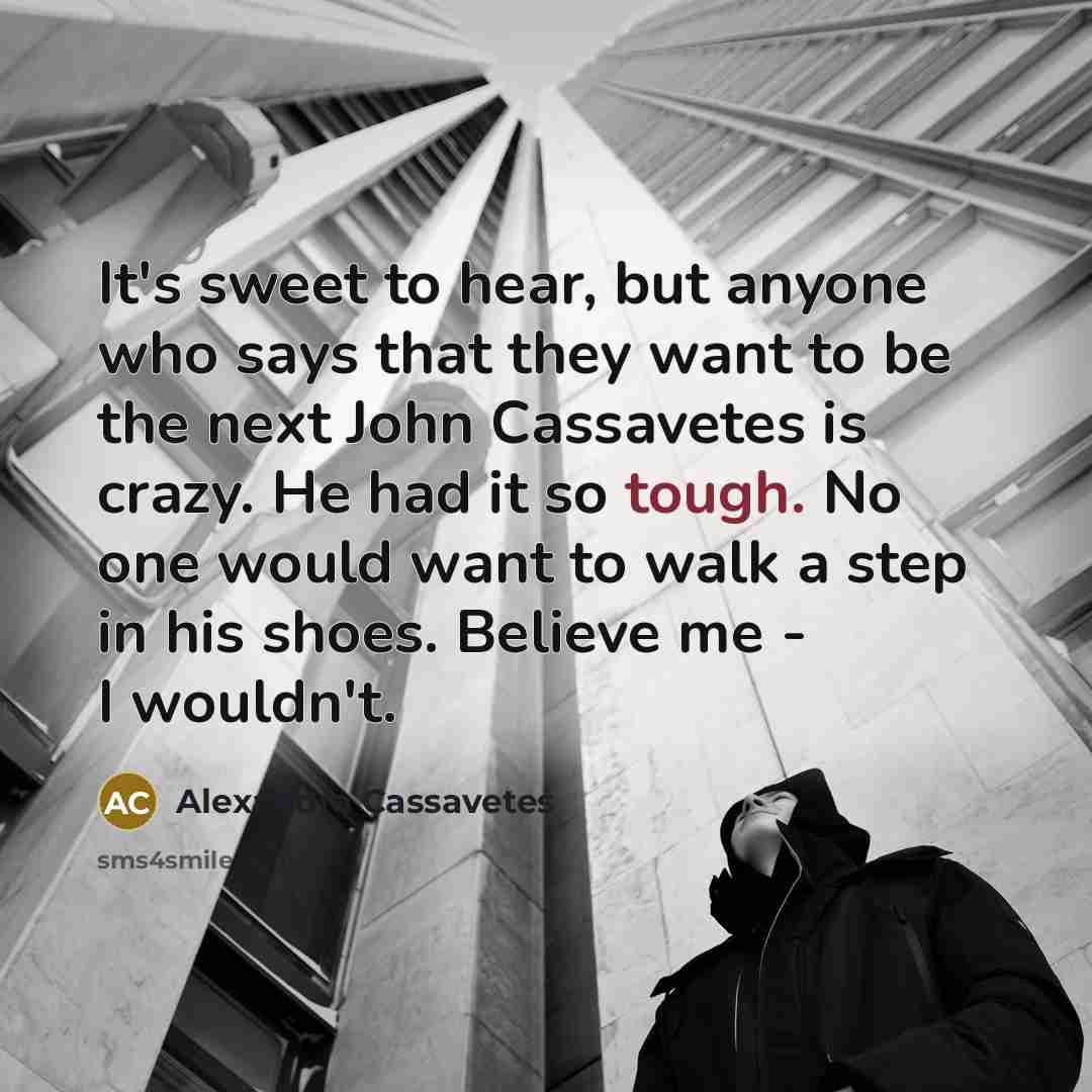 “It's sweet to hear, but anyone who says that they…” quote by Alexandra Cassavetes