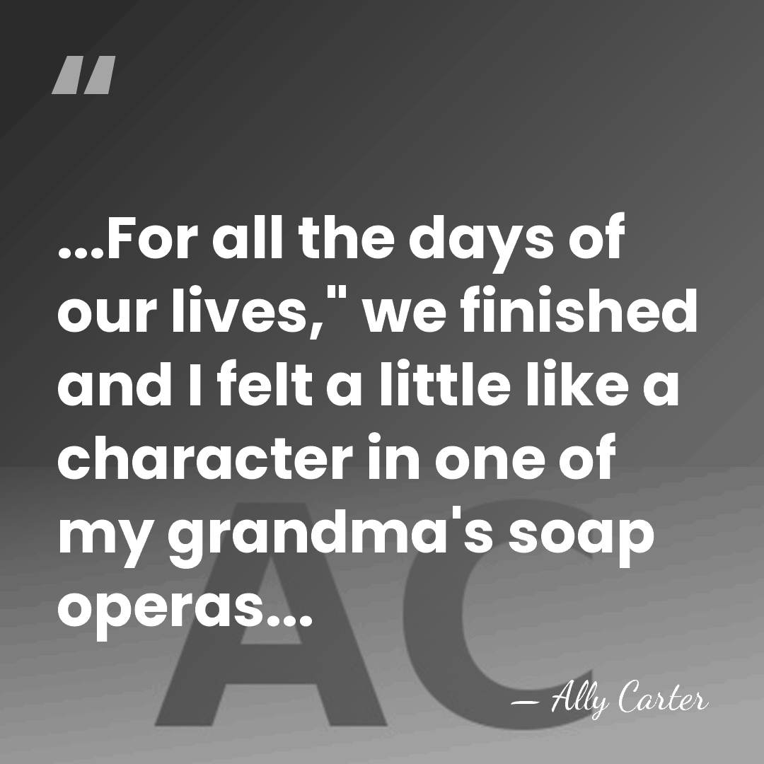 ...For all the days of our lives," we finished and I felt&hellip; - Ally Carter