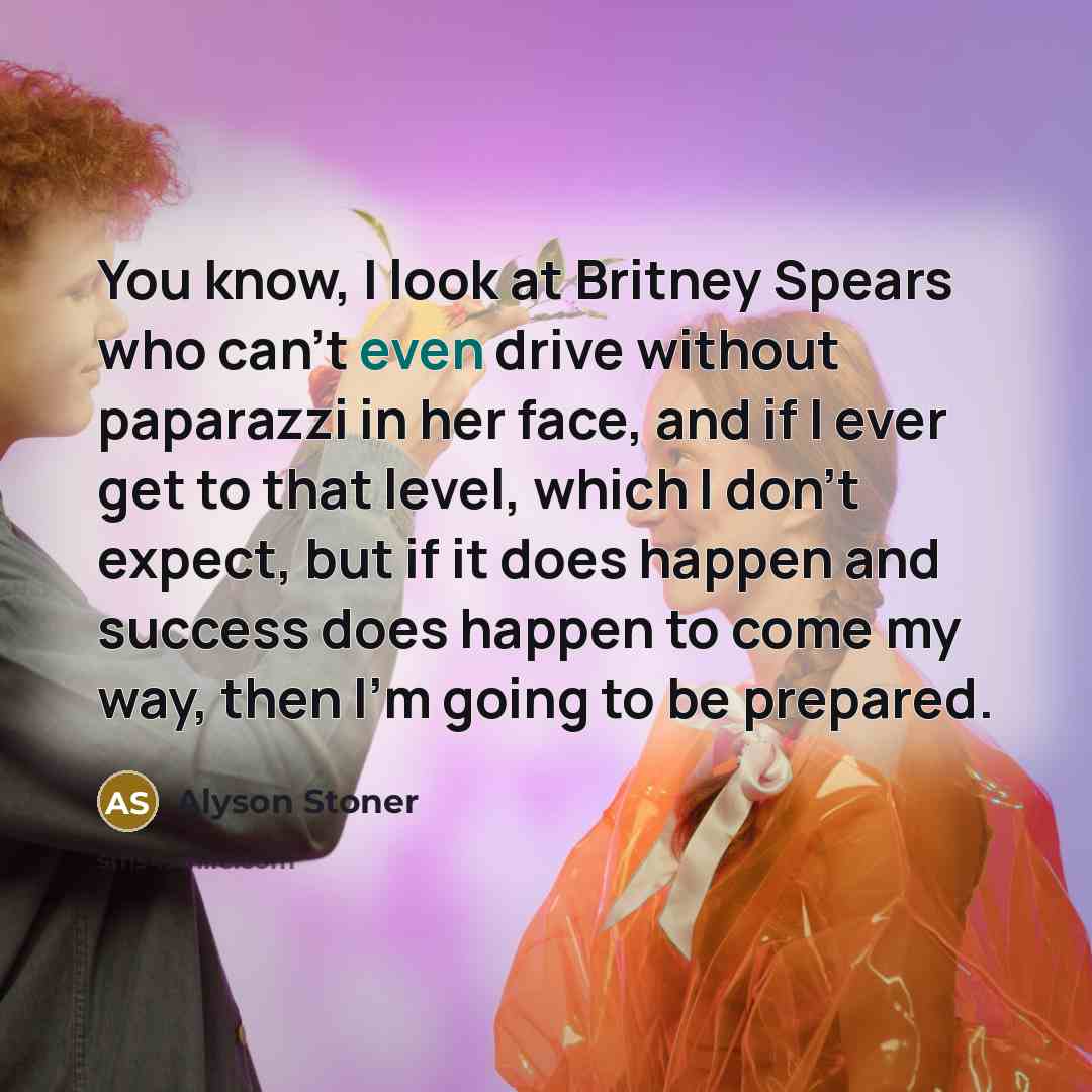 “You know, I look at Britney Spears who can't even…” quote by Alyson Stoner