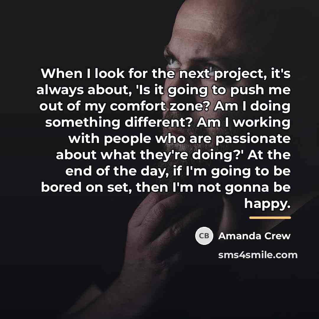 “When I look for the next project, it's always about,…” quote by Amanda Crew