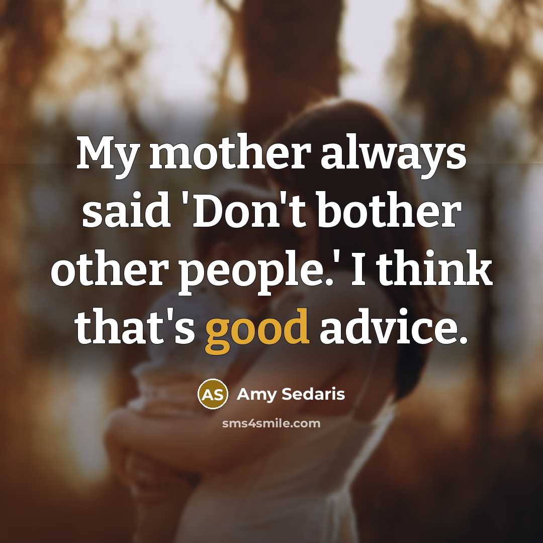 “My mother always said 'Don't bother other people.' I think…” quote by Amy Sedaris