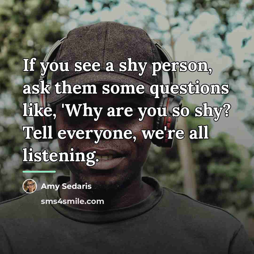 “If you see a shy person, ask them some questions…” quote by Amy Sedaris