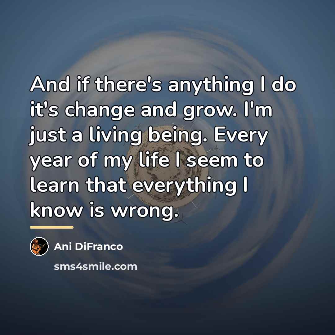 “And if there's anything I do it's change and grow.…” quote by Ani DiFranco