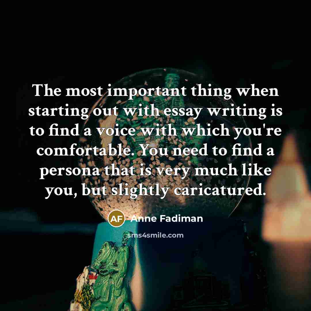 “The most important thing when starting out with essay writing…” quote by Anne Fadiman
