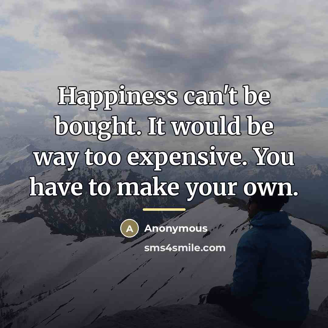 “Happiness can't be bought. It would be way too expensive.…” quote by Anonymous