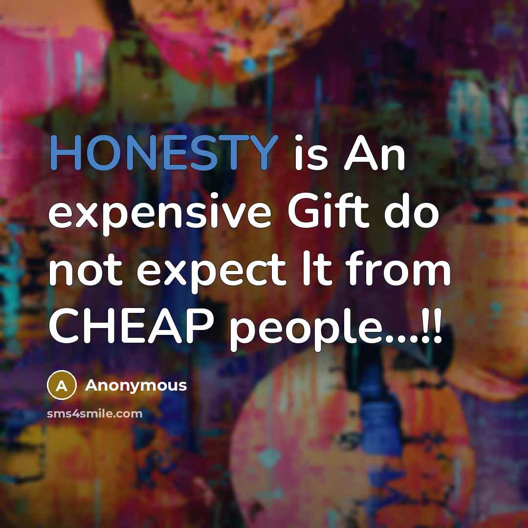 “HONESTY is An expensive Gift do not expect It from CHEAP people…!!” quote by Anonymous