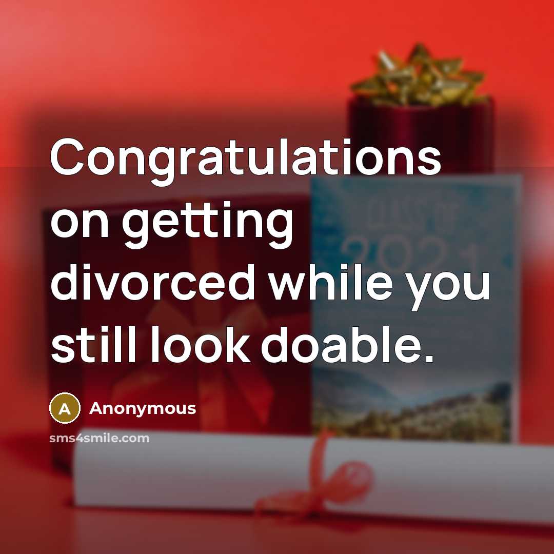 “Congratulations on getting divorced while you still look doable.” quote by Anonymous