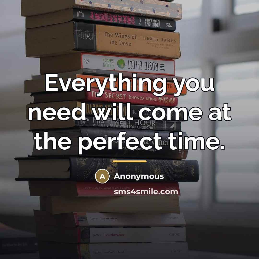 “Everything you need will come at the perfect time.…” quote by Anonymous
