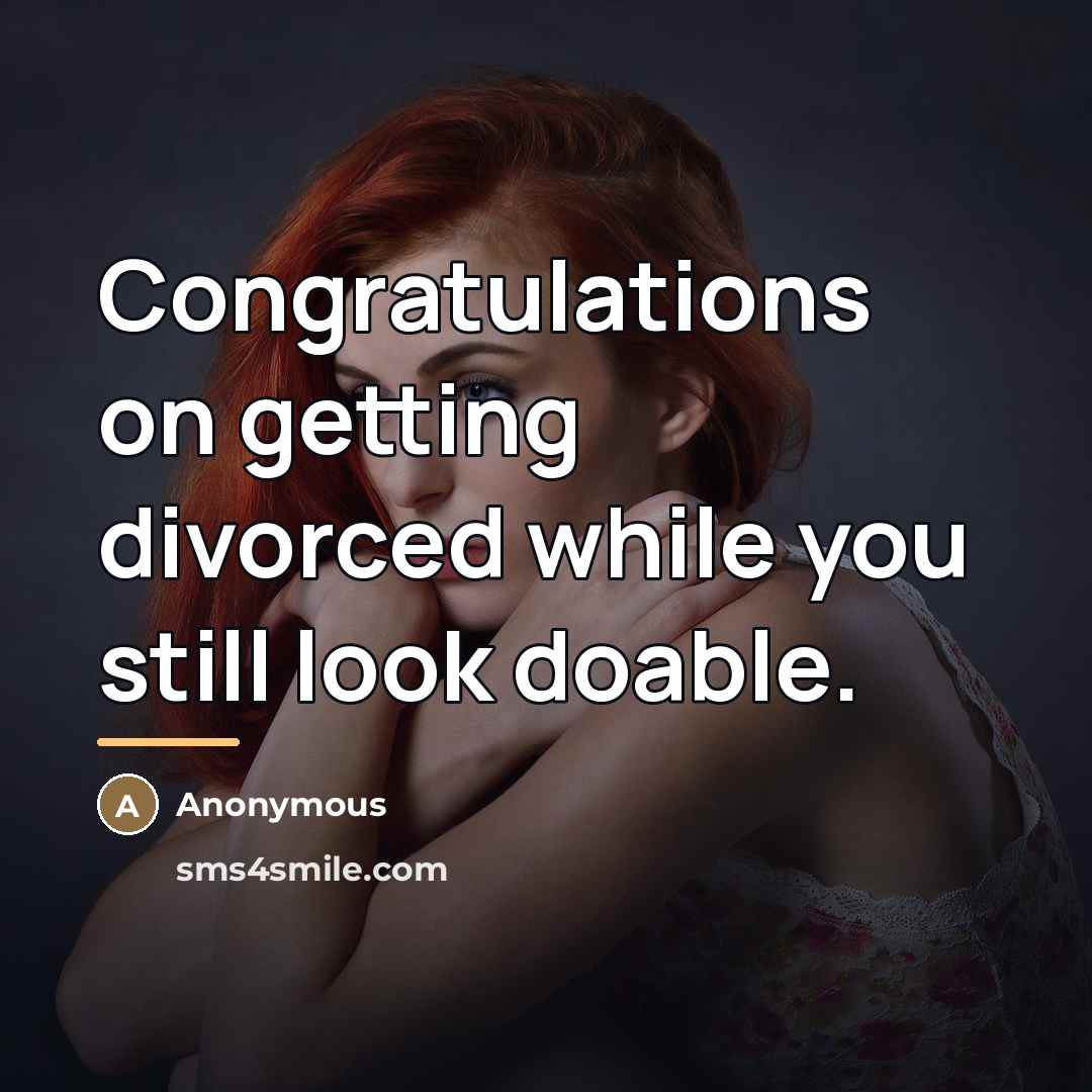 “Congratulations on getting divorced while you still look doable.…” quote by Anonymous