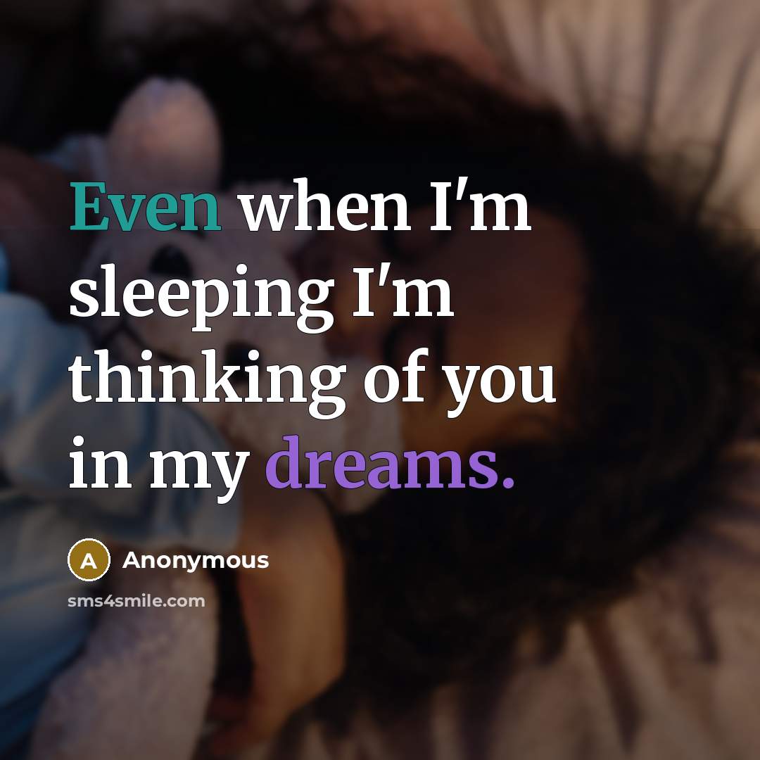 “Even when I'm sleeping I'm thinking of you in my dreams.” quote by Anonymous