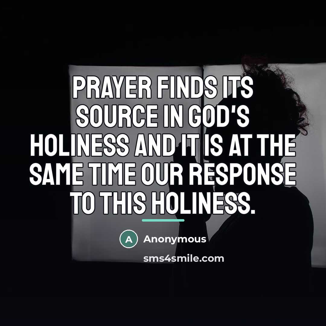 “Prayer finds its source in God's holiness and it is…” quote by Anonymous
