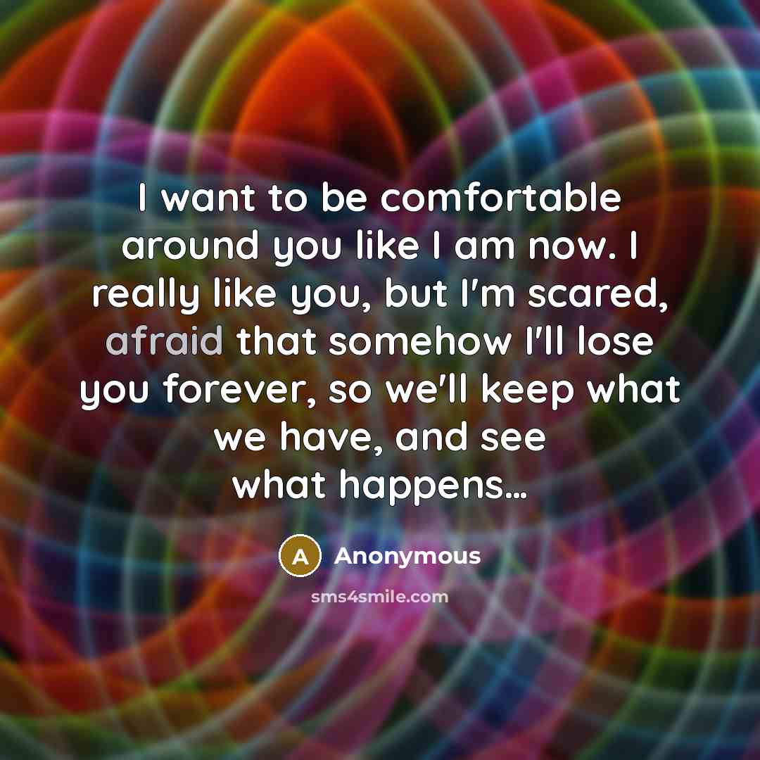 “I want to be comfortable around you like I am…” quote by Anonymous