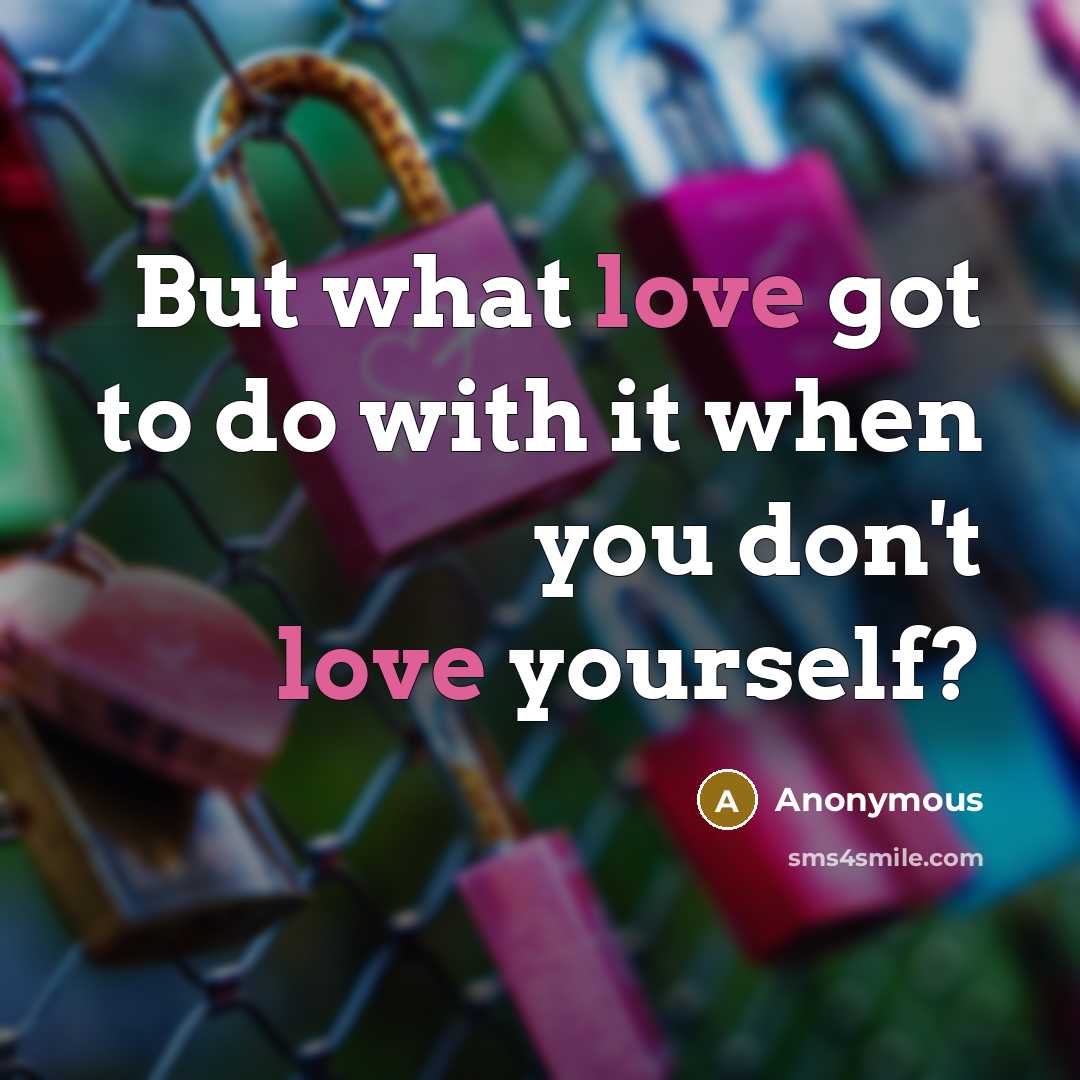 “But what love got to do with it when you…” quote by Anonymous
