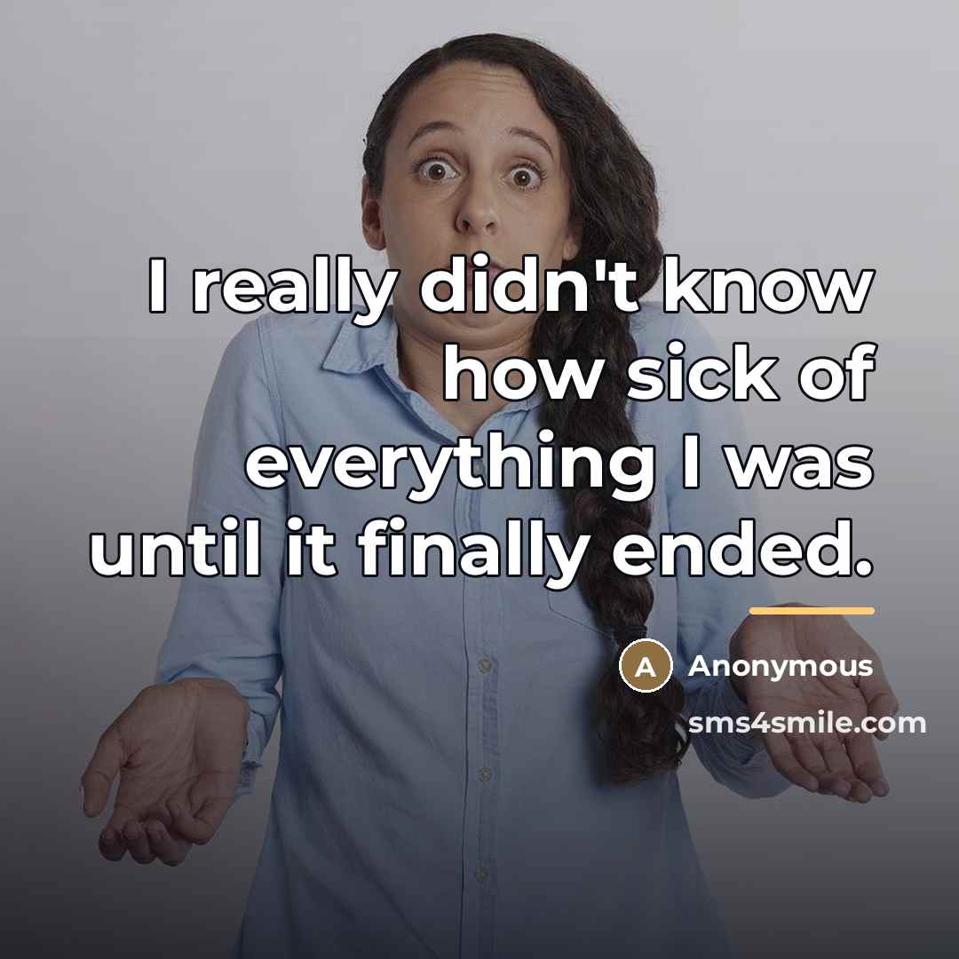 “I really didn't know how sick of everything I was…” quote by Anonymous