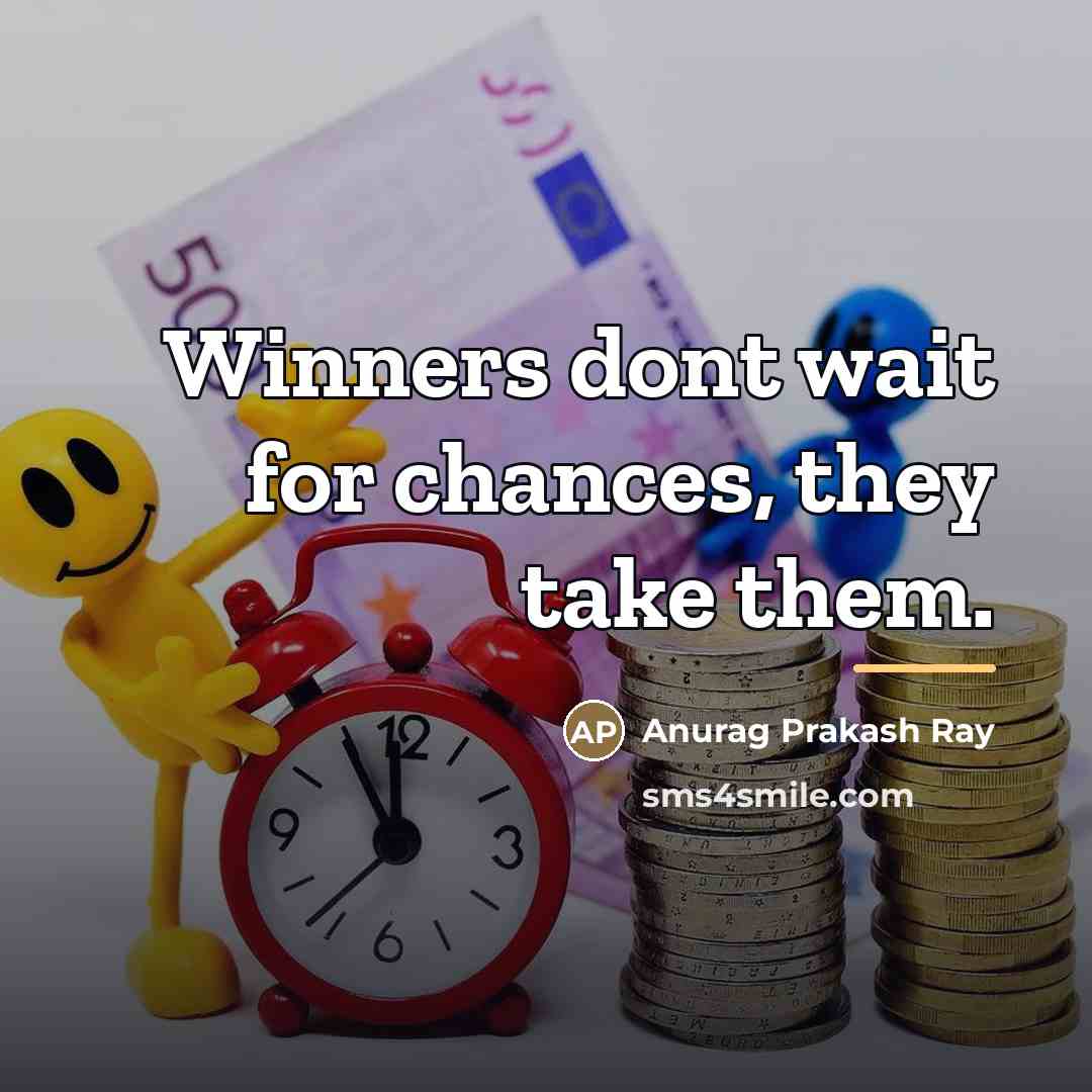 “Winners dont wait for chances, they take them.…” quote by Anurag Prakash Ray