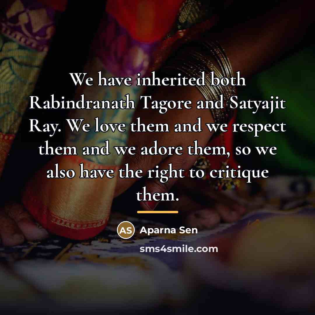 “We have inherited both Rabindranath Tagore and Satyajit Ray. We…” quote by Aparna Sen