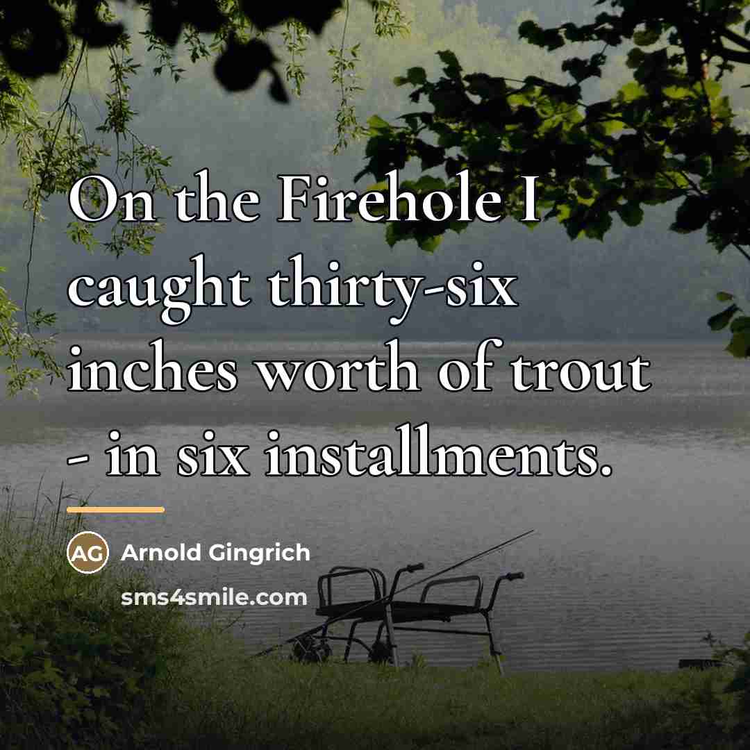 “On the Firehole I caught thirty-six inches worth of trout…” quote by Arnold Gingrich