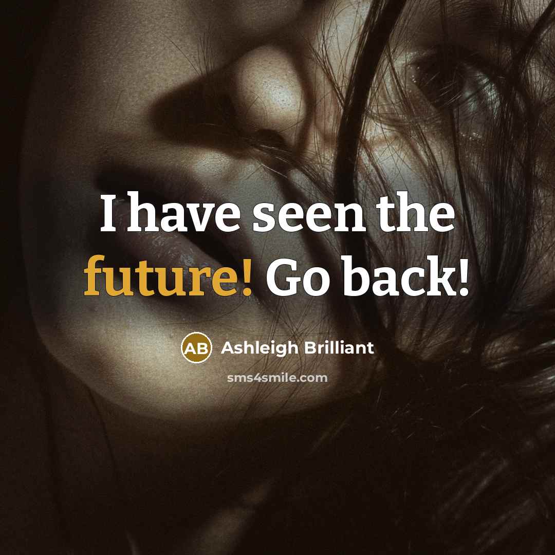“I have seen the future! Go back!” quote by Ashleigh Brilliant