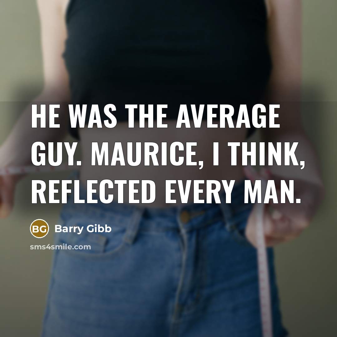 “He was the average guy. Maurice, I think, reflected every…” quote by Barry Gibb
