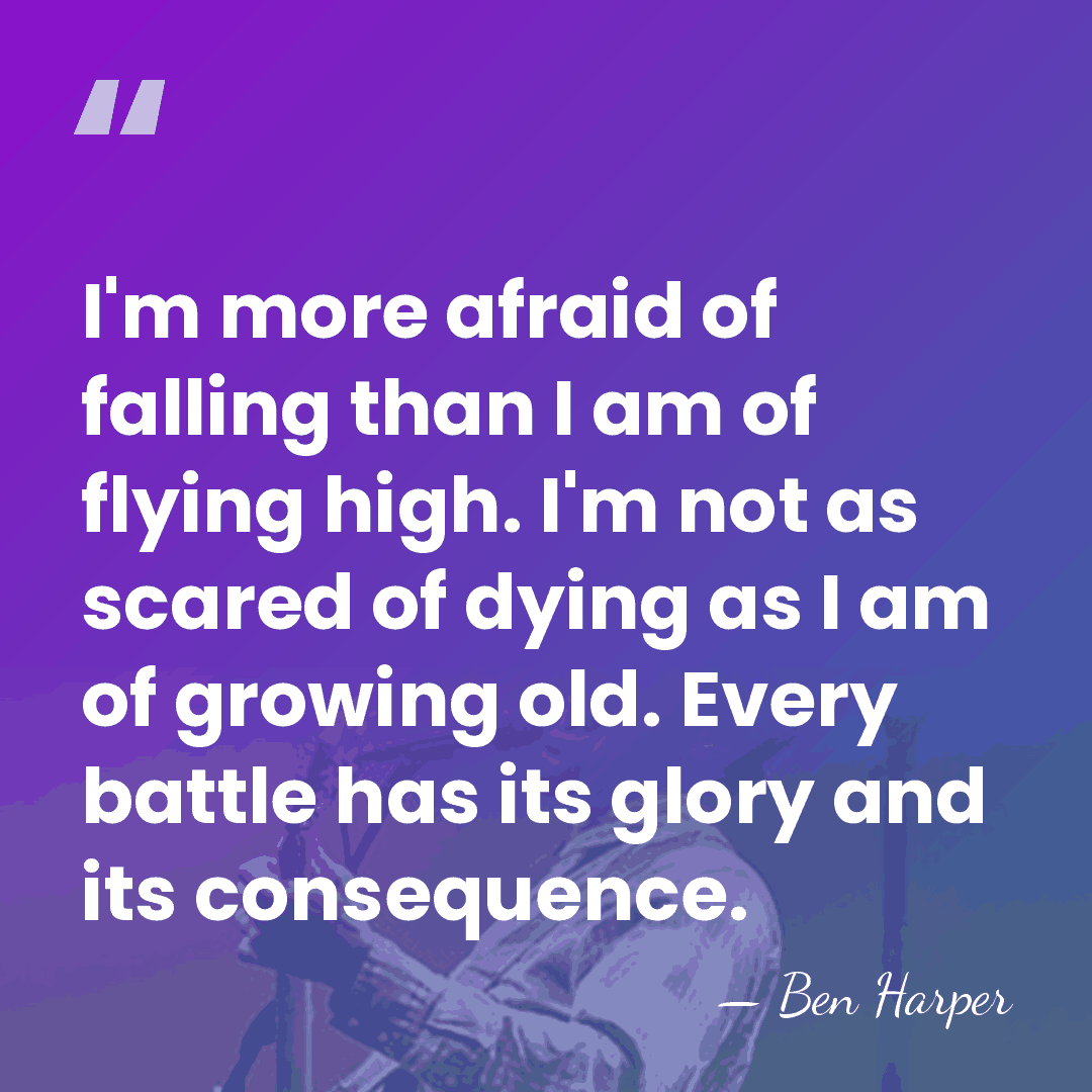 I'm more afraid of falling than I am of flying high. I'm&hellip; - Ben Harper