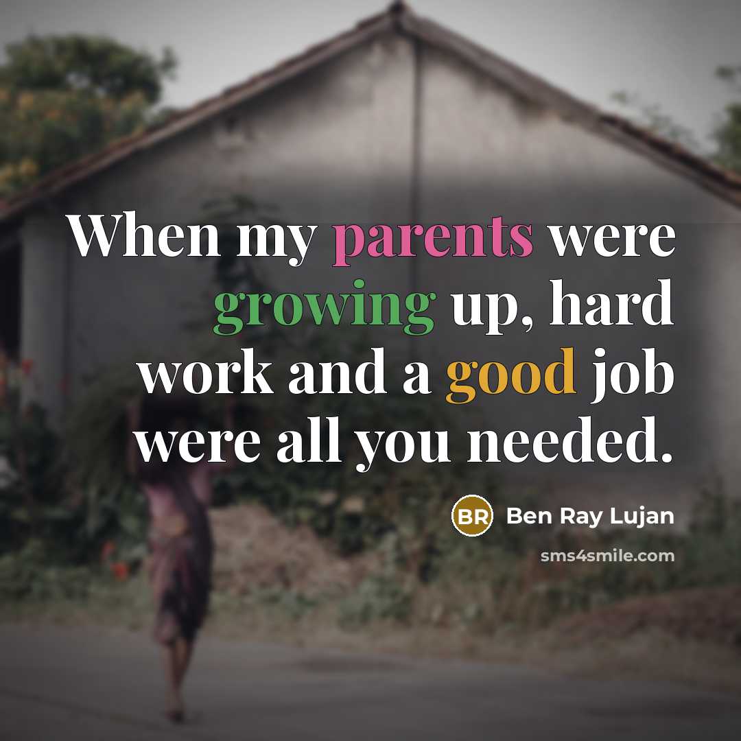 “When my parents were growing up, hard work and a good job were all you needed.” quote by Ben Ray Lujan