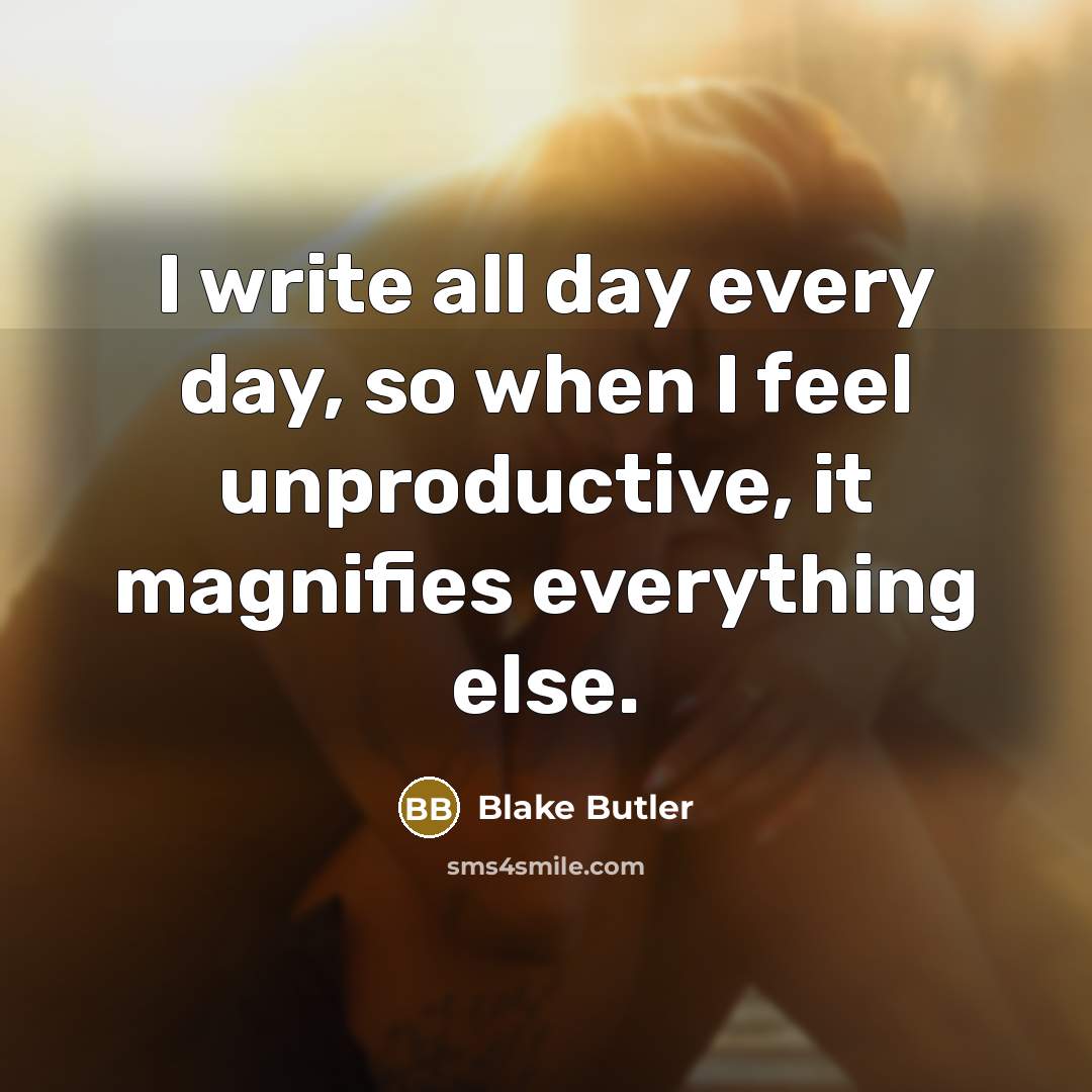 “I write all day every day, so when I feel…” quote by Blake Butler