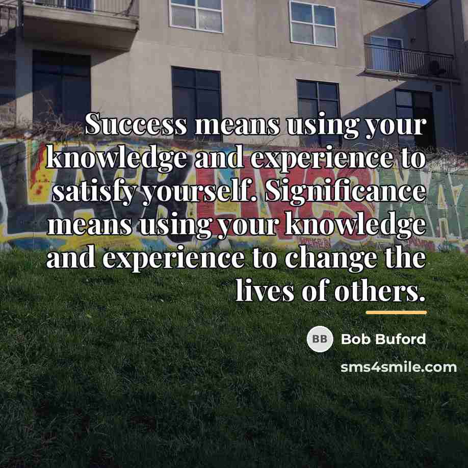 “Success means using your knowledge and experience to satisfy yourself.…” quote by Bob Buford