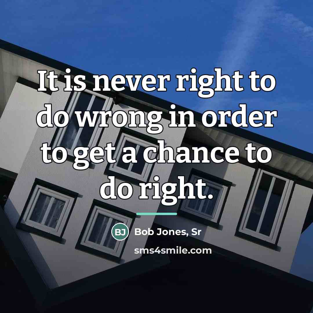“It is never right to do wrong in order to…” quote by Bob Jones, Sr