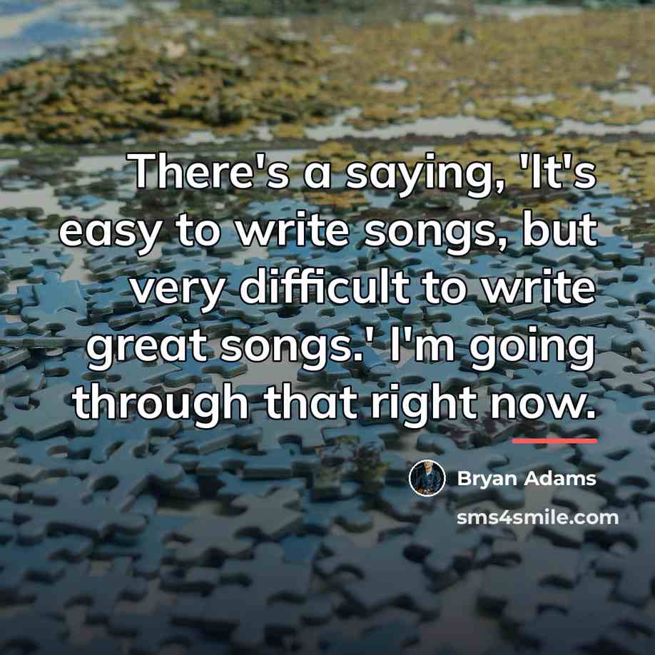 “There's a saying, 'It's easy to write songs, but very…” quote by Bryan Adams