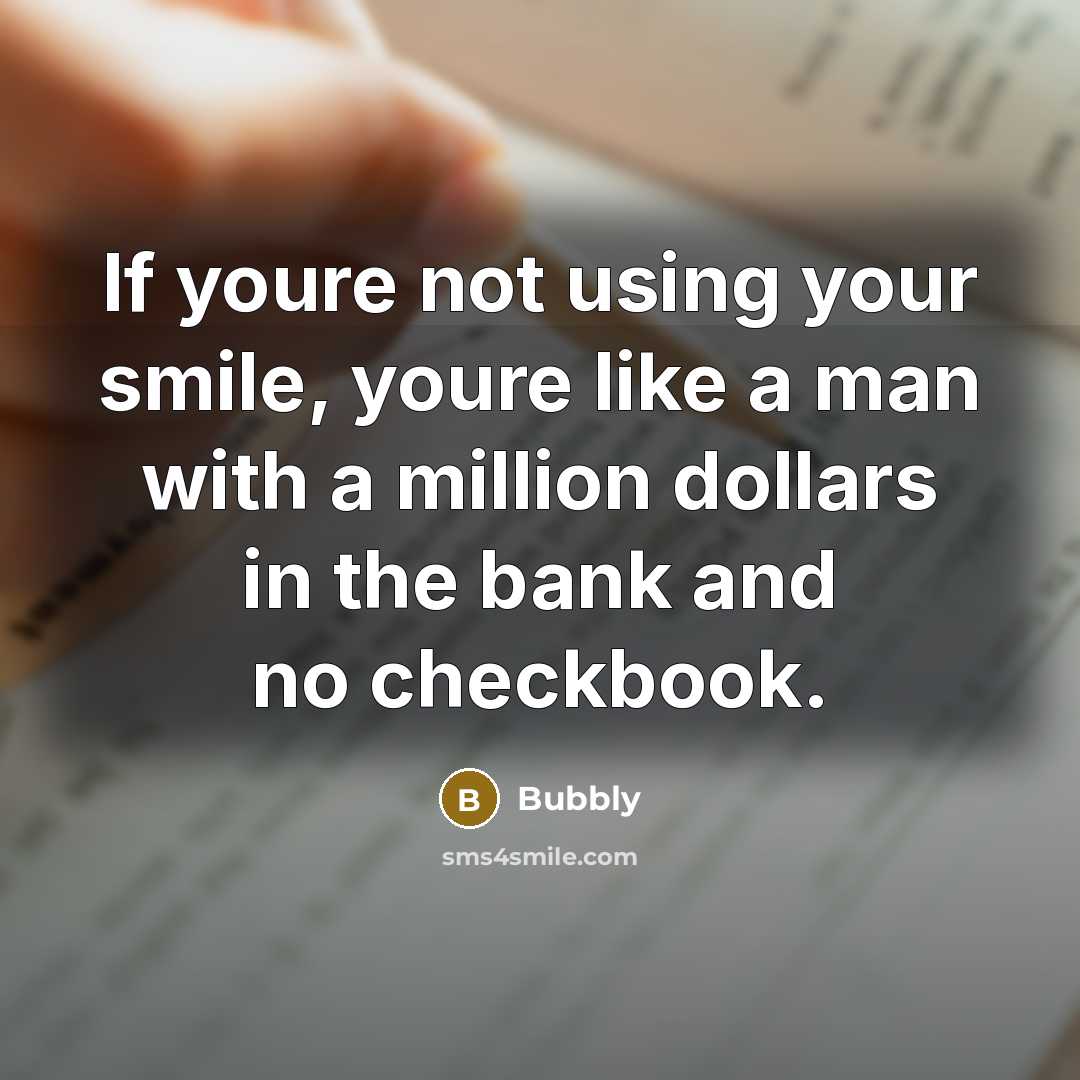 “If youre not using your smile, youre like a man…” quote by Bubbly
