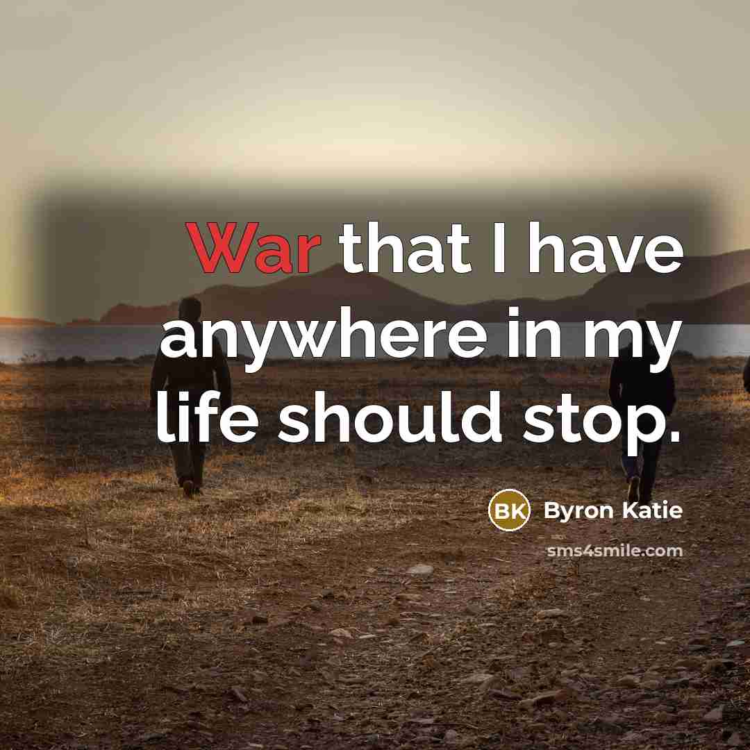 “War that I have anywhere in my life should stop.…” quote by Byron Katie