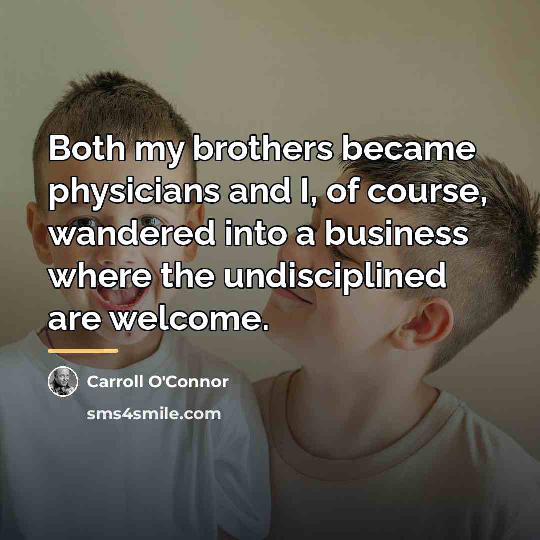 “Both my brothers became physicians and I, of course, wandered…” quote by Carroll O'Connor