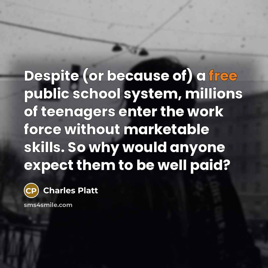 “Despite (or because of) a free public school system, millions…” quote by Charles Platt