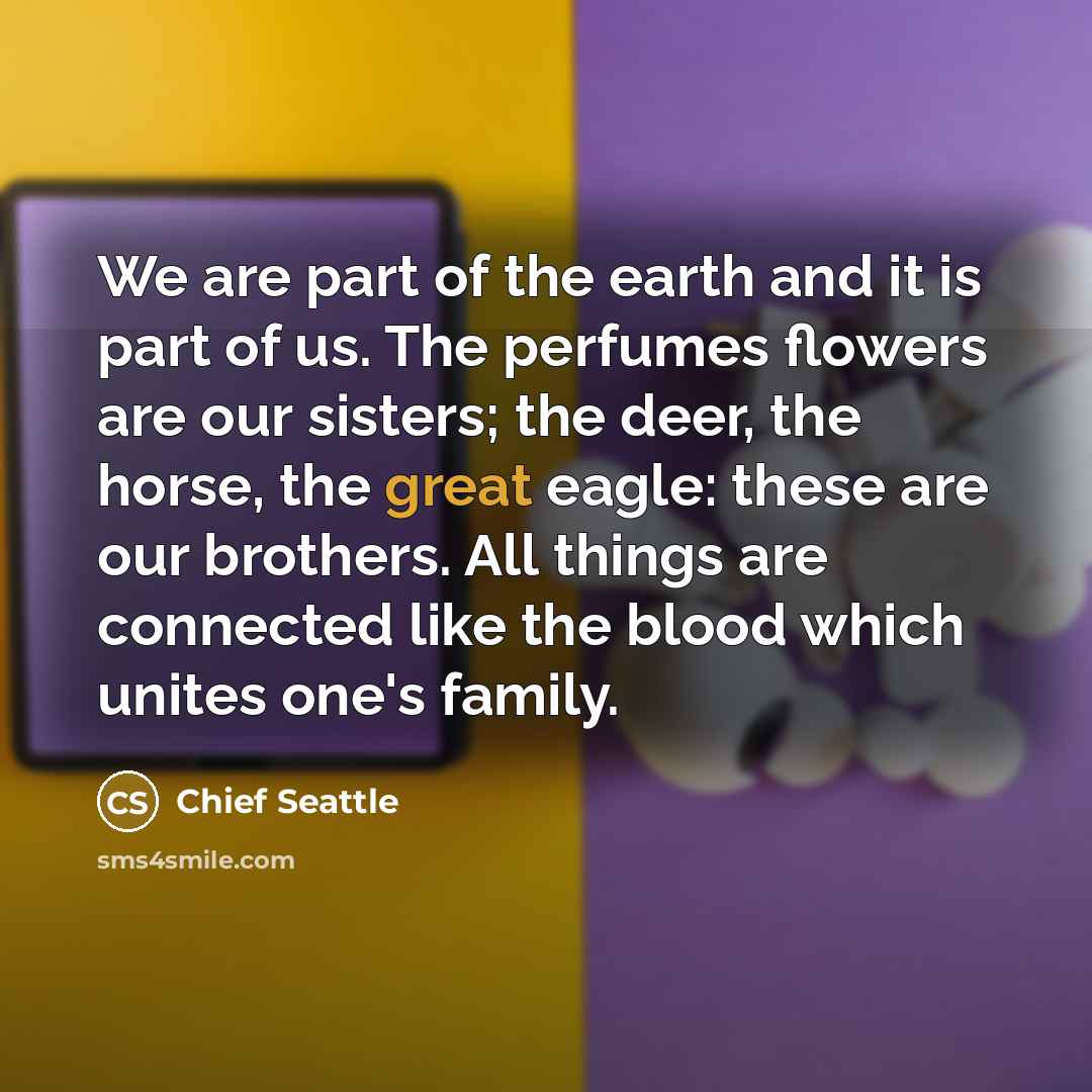 “We are part of the earth and it is part…” quote by Chief Seattle