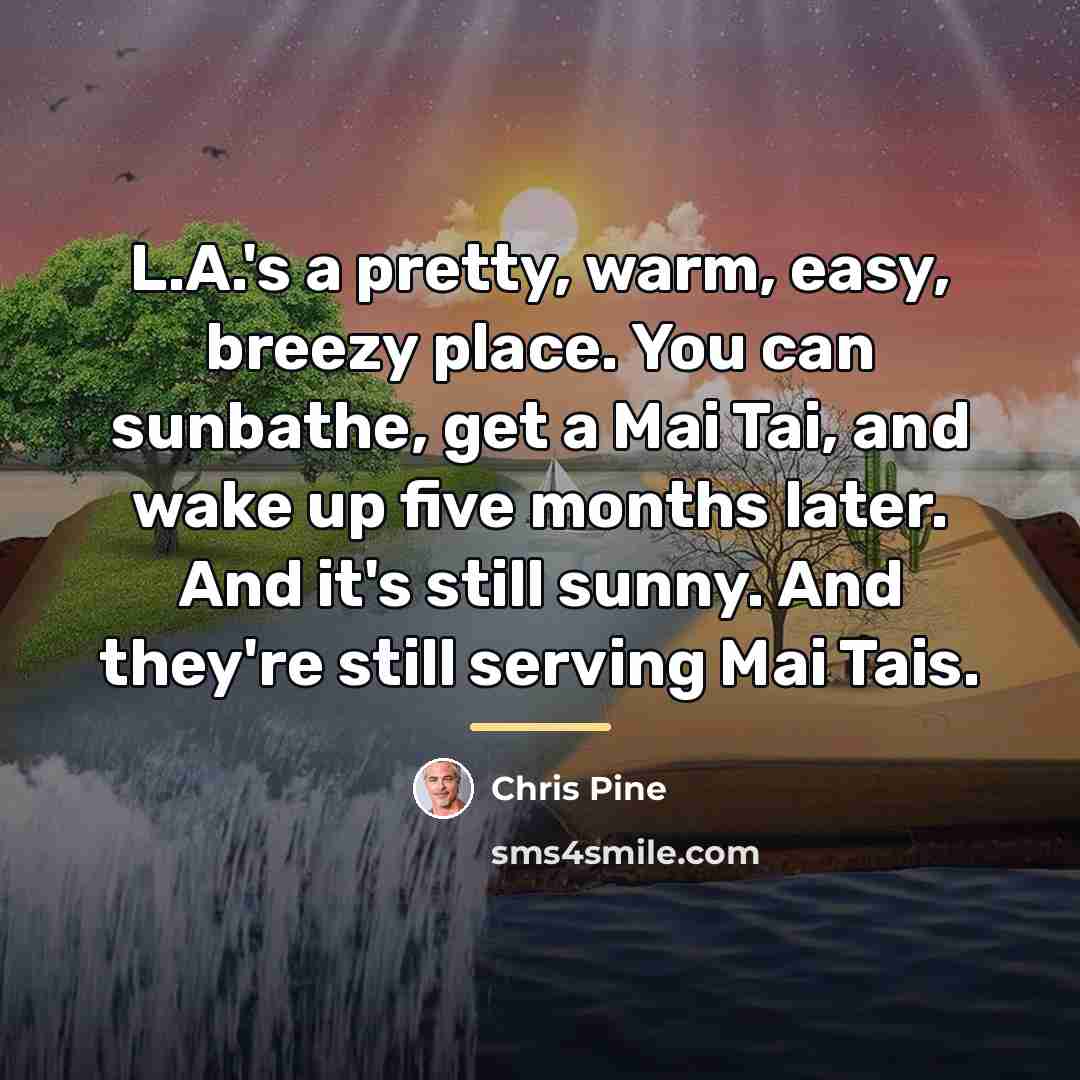 “L.A.'s a pretty, warm, easy, breezy place. You can sunbathe,…” quote by Chris Pine