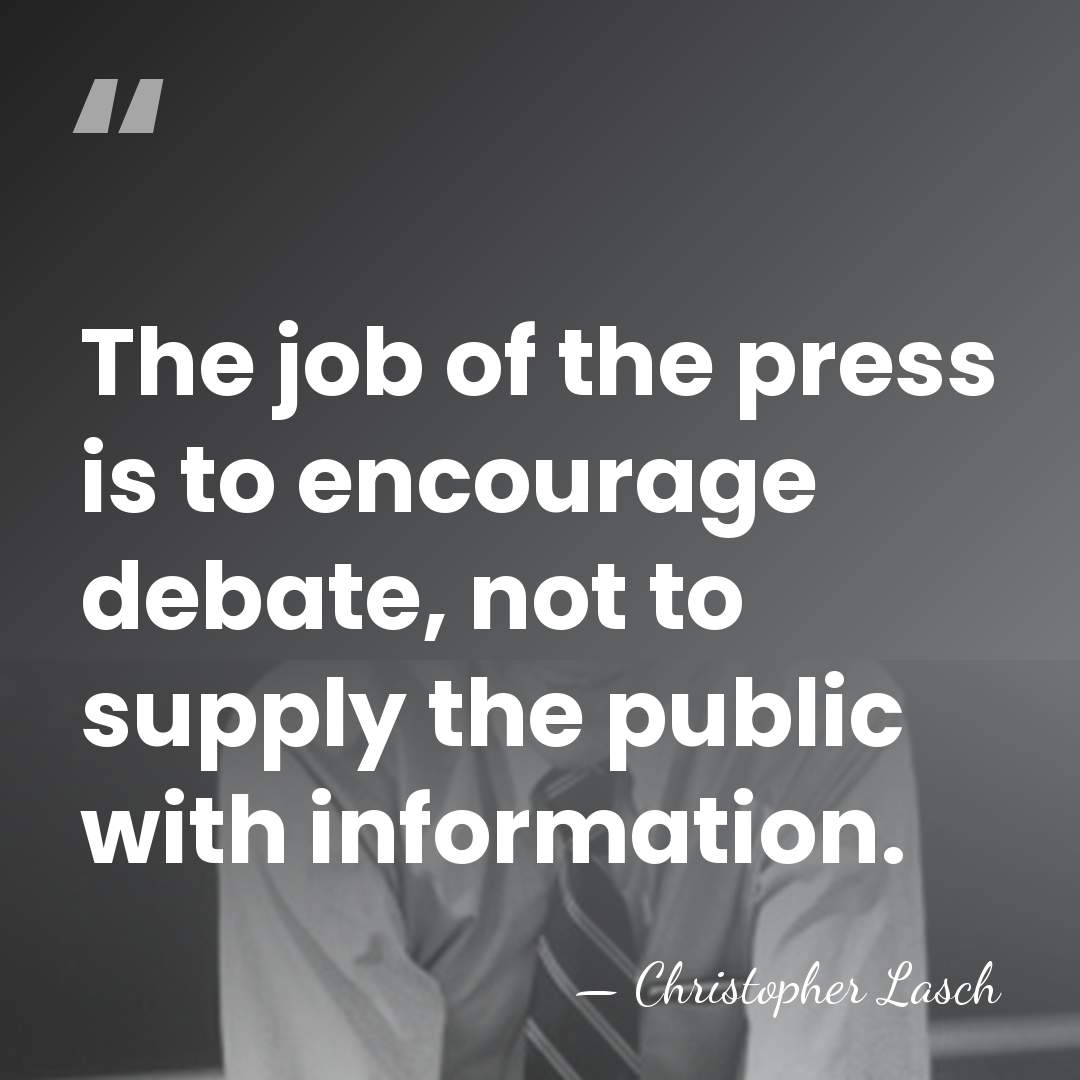 The job of the press is to encourage debate, not to supply&hellip; - Christopher Lasch