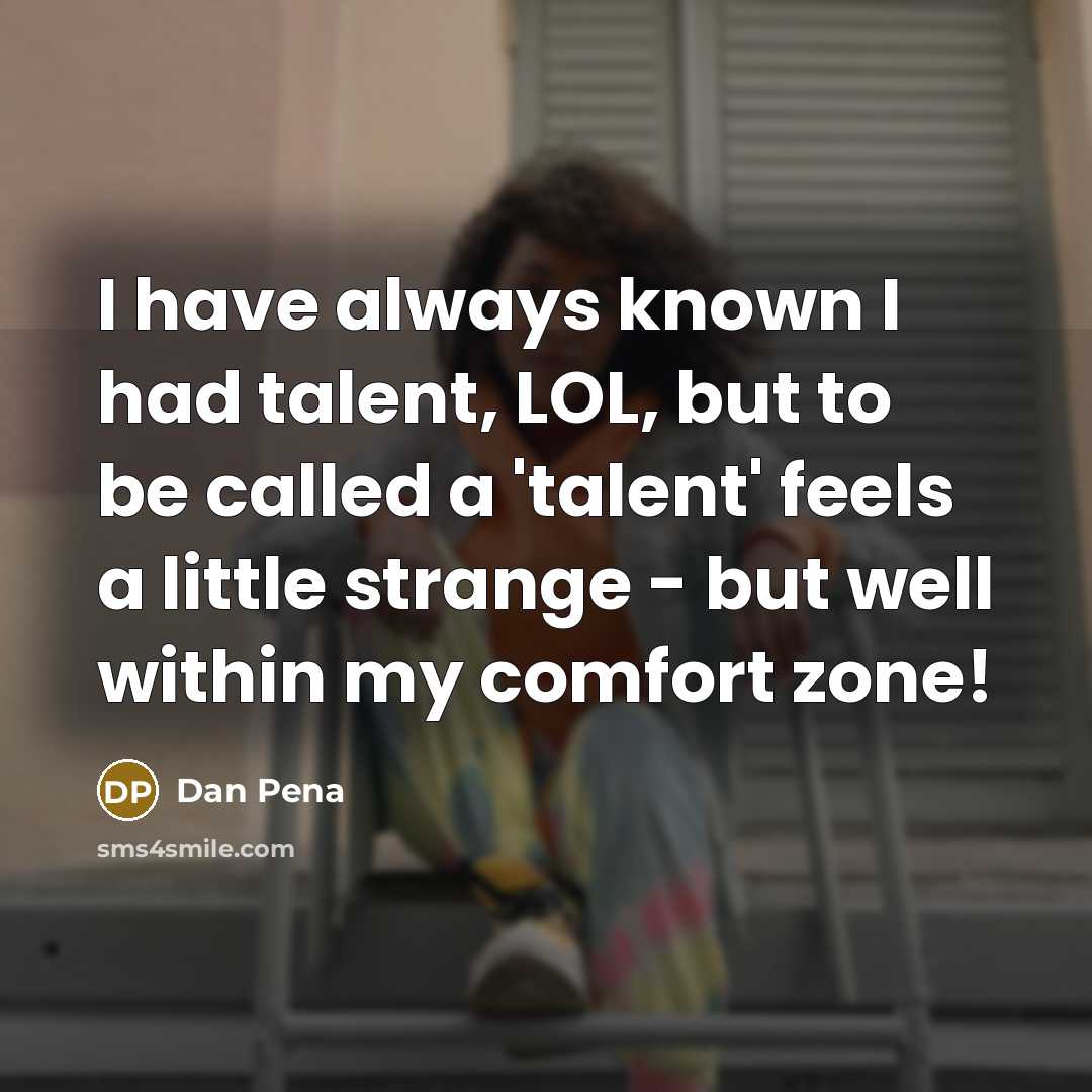 “I have always known I had talent, LOL, but to…” quote by Dan Pena