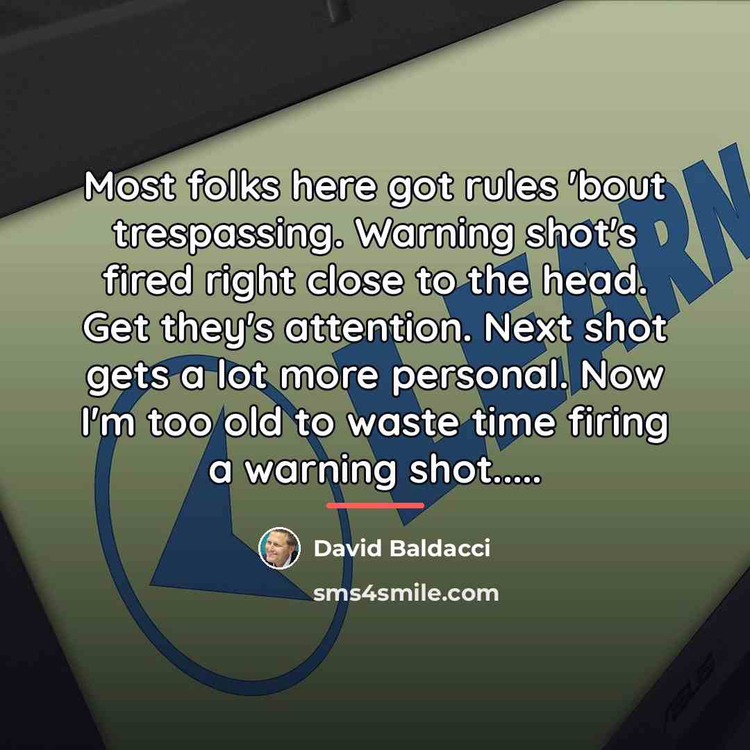 “Most folks here got rules 'bout trespassing. Warning shot's fired…” quote by David Baldacci