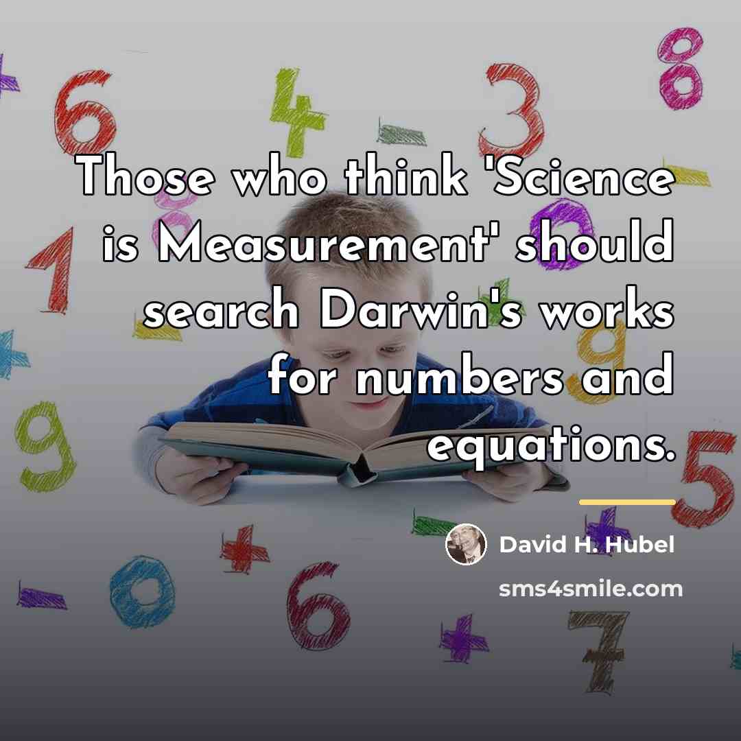 “Those who think 'Science is Measurement' should search Darwin's works…” quote by David H. Hubel