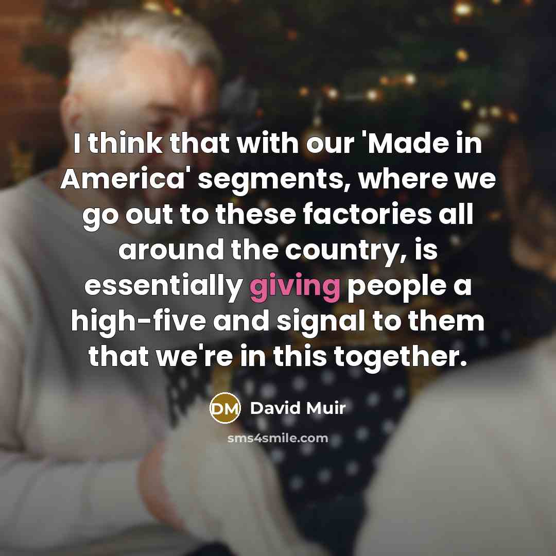 “I think that with our 'Made in America' segments, where…” quote by David Muir