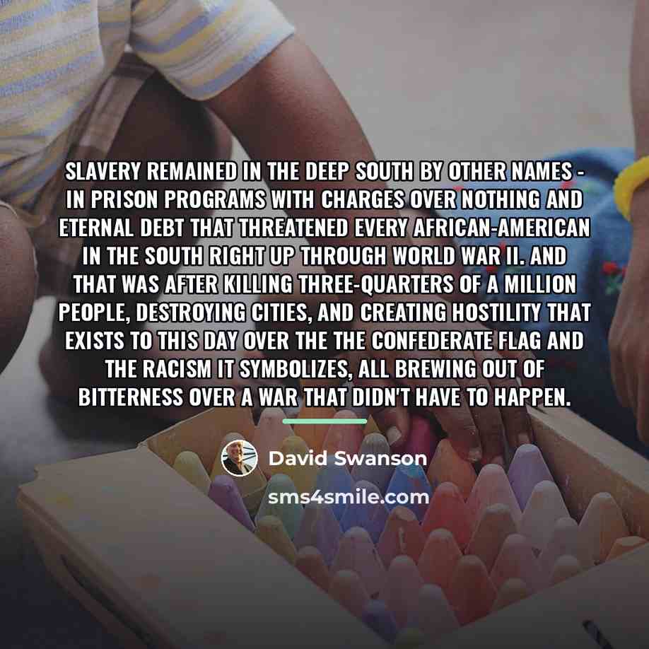 “Slavery remained in the Deep South by other names -…” quote by David Swanson