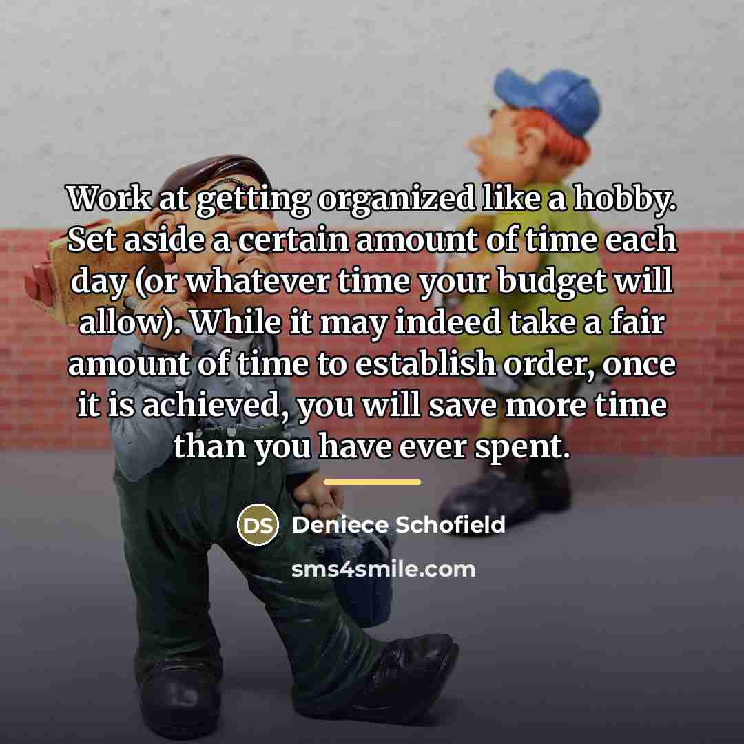 “Work at getting organized like a hobby. Set aside a…” quote by Deniece Schofield