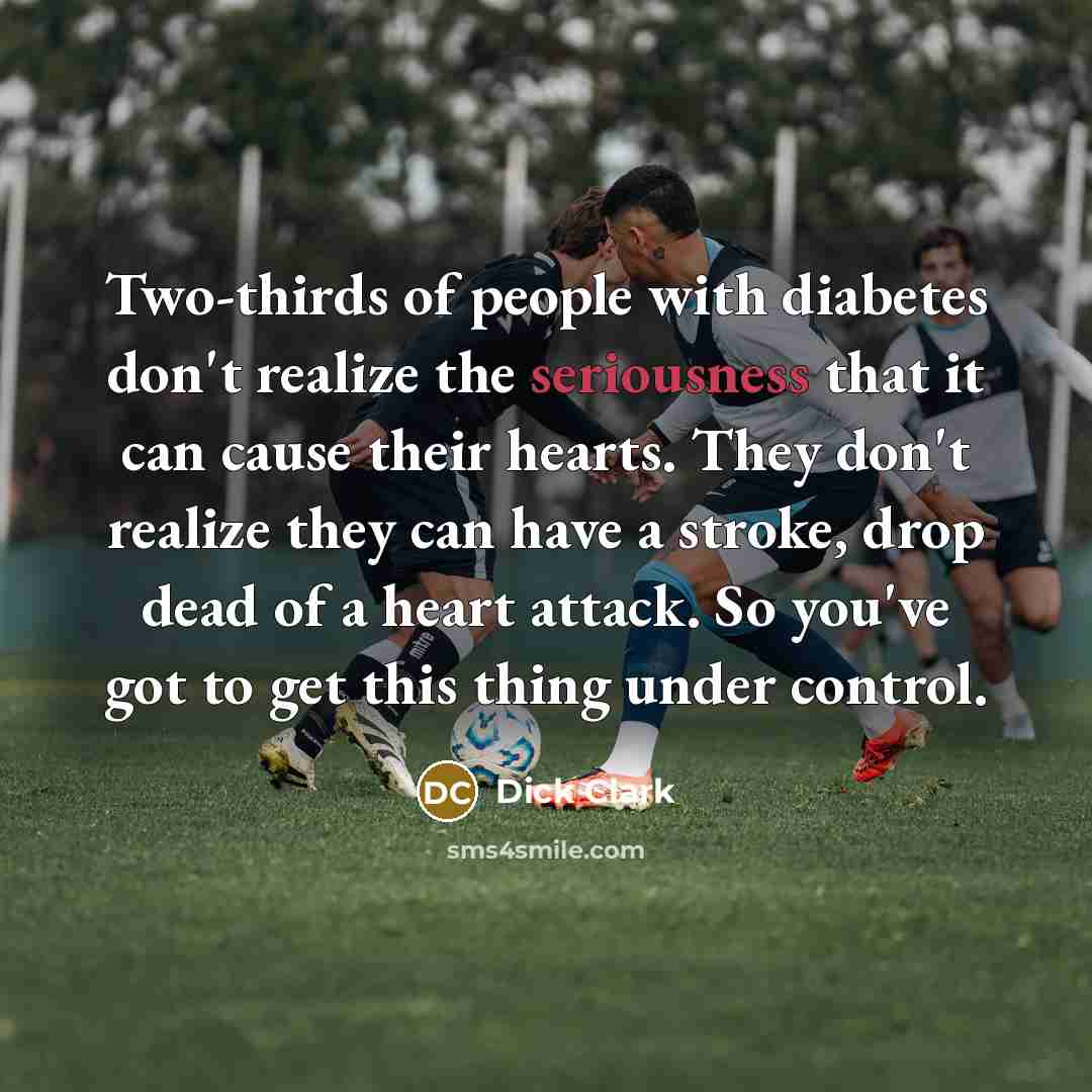 “Two-thirds of people with diabetes don't realize the seriousness that…” quote by Dick Clark