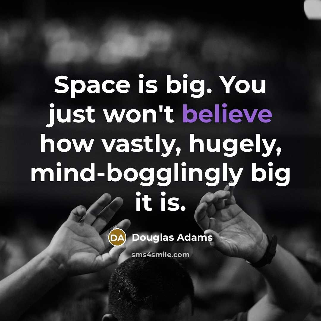 “Space is big. You just won't believe how vastly, hugely,…” quote by Douglas Adams