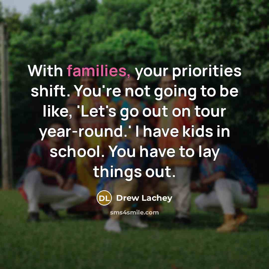 “With families, your priorities shift. You're not going to be…” quote by Drew Lachey